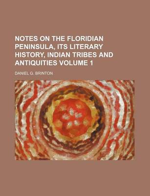 Book cover for Notes on the Floridian Peninsula, Its Literary History, Indian Tribes and Antiquities Volume 1