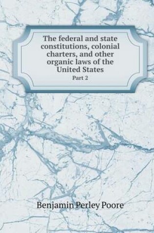 Cover of The federal and state constitutions, colonial charters, and other organic laws of the United States Part 2