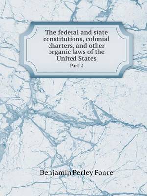 Book cover for The federal and state constitutions, colonial charters, and other organic laws of the United States Part 2