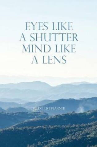 Cover of To Do List Planner Eyes Like A Shutter Mind Like A Lens