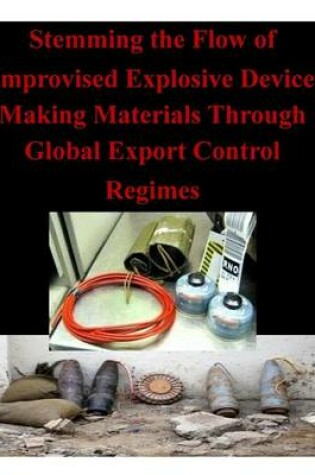 Cover of Stemming the Flow of Improvised Explosive Device Making Materials Through Global Export Control Regimes