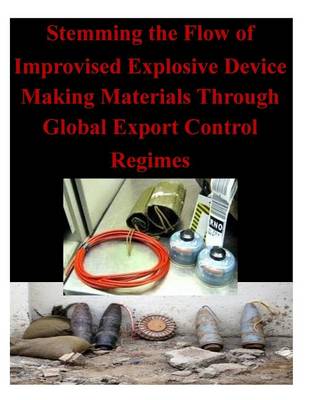 Book cover for Stemming the Flow of Improvised Explosive Device Making Materials Through Global Export Control Regimes