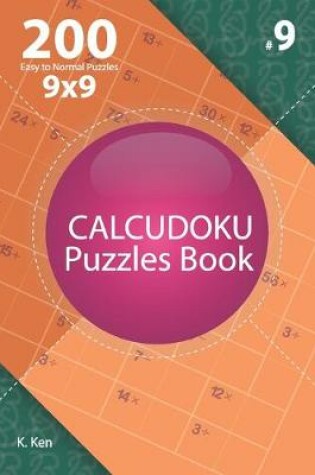 Cover of Calcudoku - 200 Easy to Normal Puzzles 9x9 (Volume 9)