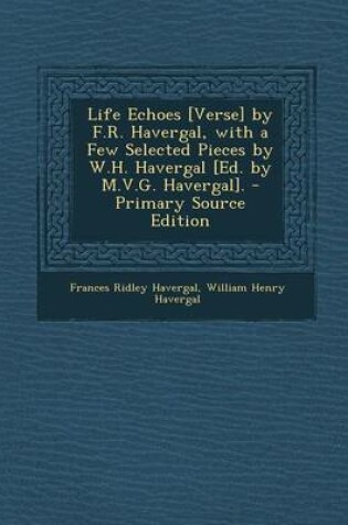 Cover of Life Echoes [Verse] by F.R. Havergal, with a Few Selected Pieces by W.H. Havergal [Ed. by M.V.G. Havergal]. - Primary Source Edition