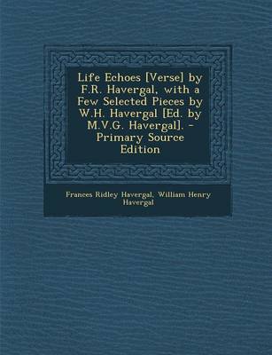 Book cover for Life Echoes [Verse] by F.R. Havergal, with a Few Selected Pieces by W.H. Havergal [Ed. by M.V.G. Havergal]. - Primary Source Edition