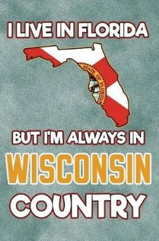 Cover of I Live in Florida But I'm Always in Wisconsin Country