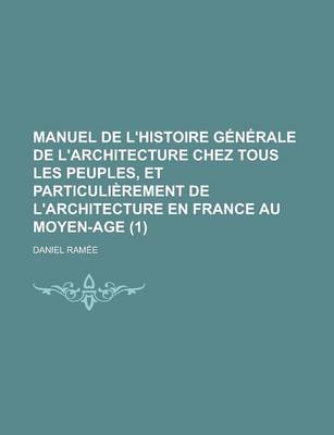 Book cover for Manuel de L'Histoire Generale de L'Architecture Chez Tous Les Peuples, Et Particulierement de L'Architecture En France Au Moyen-Age (1)