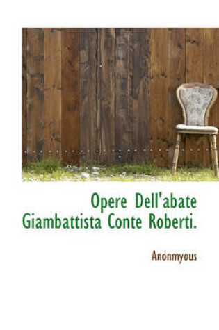Cover of Opere Dell'abate Giambattista Conte Roberti.