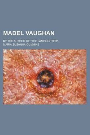 Cover of Madel Vaughan; By the Author of the Lamplighter.