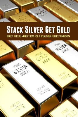 Cover of Stack Silver Get Gold