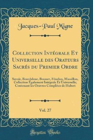 Cover of Collection Integrale Et Universelle Des Orateurs Sacres Du Premier Ordre, Vol. 27