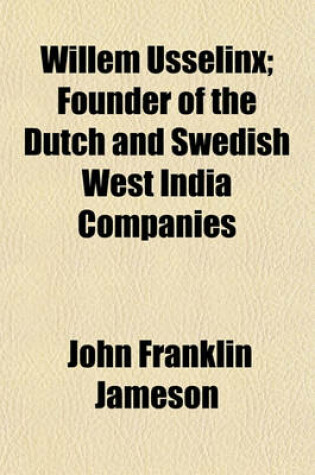 Cover of Willem Usselinx; Founder of the Dutch and Swedish West India Companies