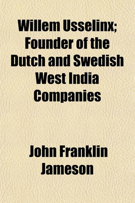 Book cover for Willem Usselinx; Founder of the Dutch and Swedish West India Companies