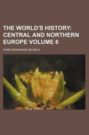 Cover of The World's History Volume 6; Central and Northern Europe