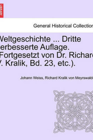 Cover of Weltgeschichte ... Dritte Verbesserte Auflage. (Fortgesetzt Von Dr. Richard V. Kralik, Bd. 23, Etc.). Achtzehnter Band