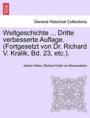 Book cover for Weltgeschichte ... Dritte Verbesserte Auflage. (Fortgesetzt Von Dr. Richard V. Kralik, Bd. 23, Etc.). Achtzehnter Band