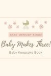 Book cover for Baby Memory Book - Baby Makes Three - Baby Keepsake Book