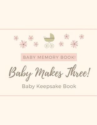 Book cover for Baby Memory Book - Baby Makes Three - Baby Keepsake Book