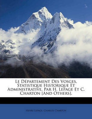 Book cover for Le Departement Des Vosges, Statistique Historique Et Administrative, Par H. Lepage Et C. Charton [And Others].