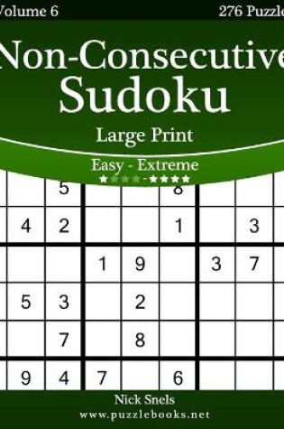 Cover of Non-Consecutive Sudoku Large Print - Easy to Extreme - Volume 6 - 276 Logic Puzzles