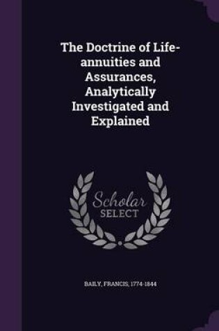 Cover of The Doctrine of Life-Annuities and Assurances, Analytically Investigated and Explained