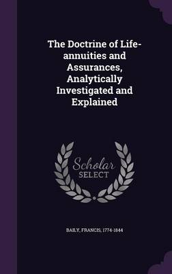 Book cover for The Doctrine of Life-Annuities and Assurances, Analytically Investigated and Explained