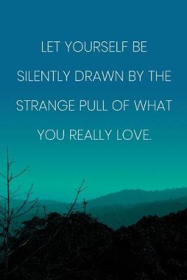Book cover for Inspirational Quote Notebook - 'Let Yourself Be Silently Drawn By The Strange Pull Of What You Really Love.'