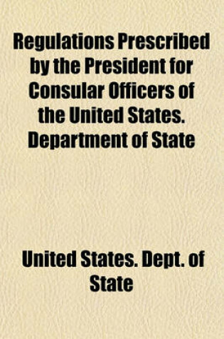 Cover of Regulations Prescribed by the President for Consular Officers of the United States; Department of State