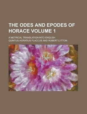 Book cover for The Odes and Epodes of Horace; A Metrical Translation Into English Volume 1