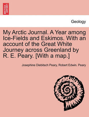 Book cover for My Arctic Journal. a Year Among Ice-Fields and Eskimos. with an Account of the Great White Journey Across Greenland by R. E. Peary. [With a Map.]