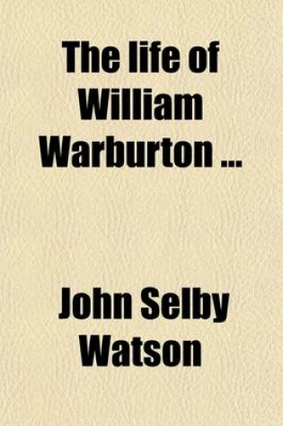 Cover of The Life of William Warburton Volume 4; With Remarks on His Works