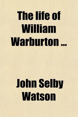 Book cover for The Life of William Warburton Volume 4; With Remarks on His Works
