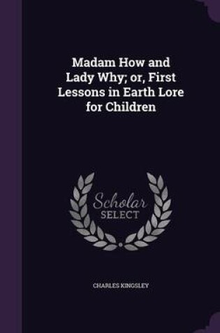 Cover of Madam How and Lady Why; Or, First Lessons in Earth Lore for Children