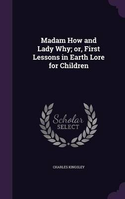 Book cover for Madam How and Lady Why; Or, First Lessons in Earth Lore for Children
