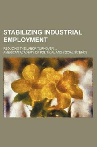 Cover of Stabilizing Industrial Employment; Reducing the Labor Turnover