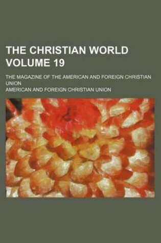 Cover of The Christian World Volume 19; The Magazine of the American and Foreign Christian Union