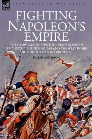 Cover of Fighting Napoleon's Empire - The Campaigns of a British Infantryman in Italy, Egypt, the Peninsular and the West Indies during the Napoleonic Wars