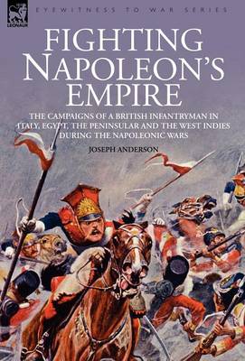 Book cover for Fighting Napoleon's Empire - The Campaigns of a British Infantryman in Italy, Egypt, the Peninsular and the West Indies during the Napoleonic Wars