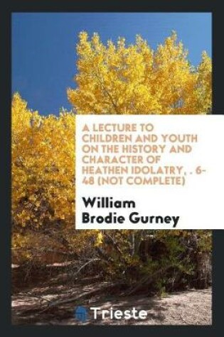 Cover of A Lecture to Children and Youth on the History and Character of Heathen Idolatry, рр. 6-48 (Not Complete)