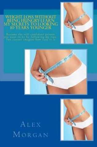 Cover of Weight Loss Without Being Hungry-Learn My Secrets to Looking 10 Years Younger