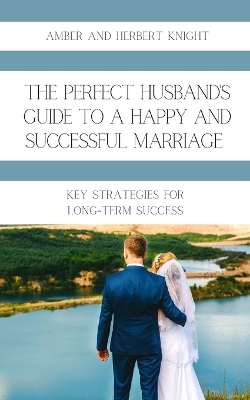 Book cover for The Perfect Husband's Guide to a Happy and Successful Marriage