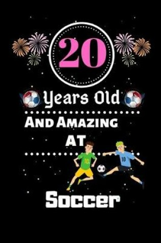 Cover of 20 Years Old and Amazing At Soccer