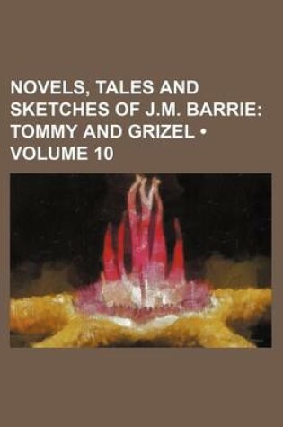 Cover of Novels, Tales and Sketches of J.M. Barrie (Volume 10); Tommy and Grizel