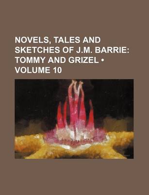 Book cover for Novels, Tales and Sketches of J.M. Barrie (Volume 10); Tommy and Grizel