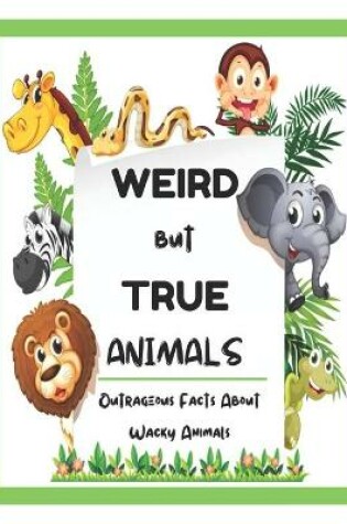 Cover of Weird But True Animals - Outrageous Facts About Wacky Animals