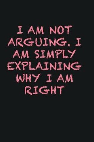 Cover of I am not arguing. I am simply explaining why I am right