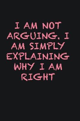 Book cover for I am not arguing. I am simply explaining why I am right