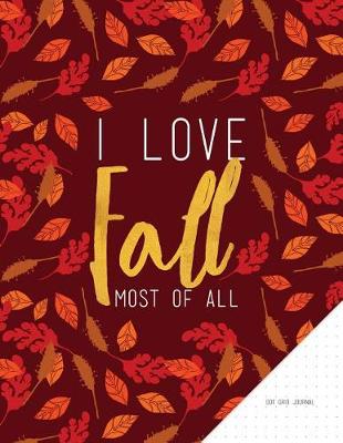 Book cover for I Love Fall Most of All - Dot Grid Journal