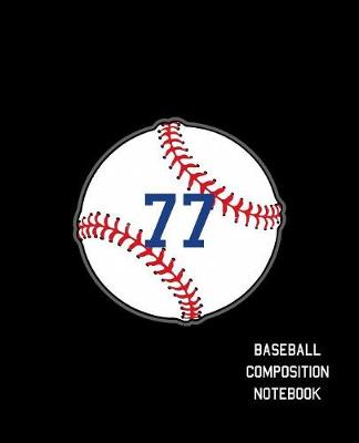 Book cover for 77 Baseball Composition Notebook