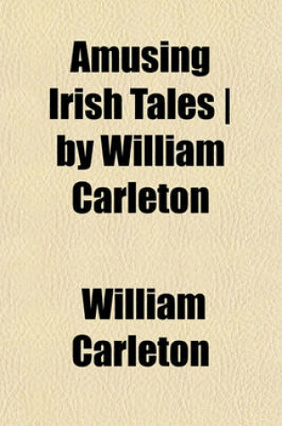 Cover of Amusing Irish Tales - By William Carleton